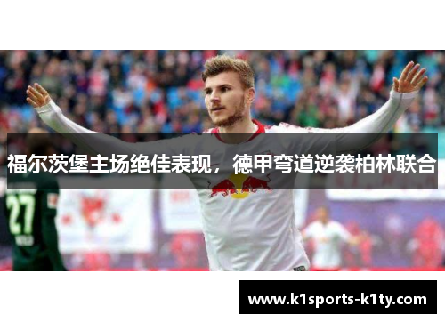 福尔茨堡主场绝佳表现，德甲弯道逆袭柏林联合