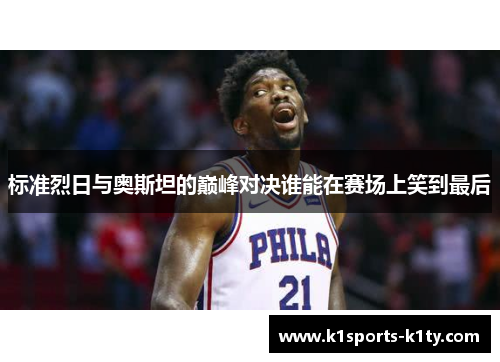 标准烈日与奥斯坦的巅峰对决谁能在赛场上笑到最后