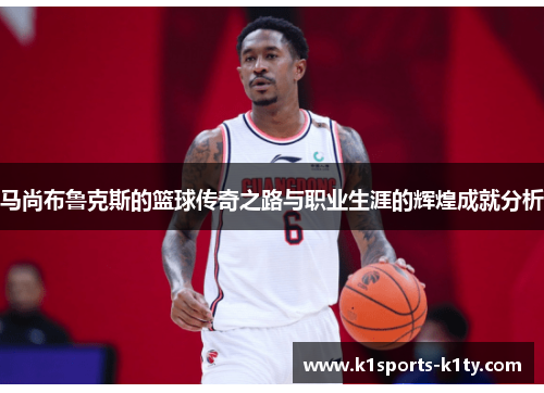 马尚布鲁克斯的篮球传奇之路与职业生涯的辉煌成就分析