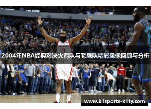 2004年NBA经典对决火箭队与老鹰队精彩录像回顾与分析